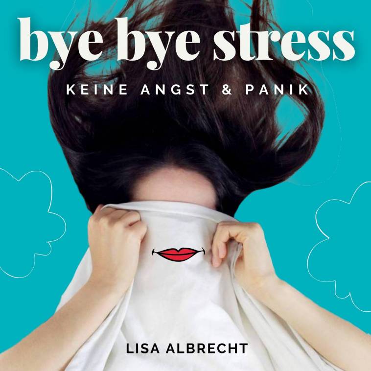 Podcast: bye bye stress - Keine Angst und Panik